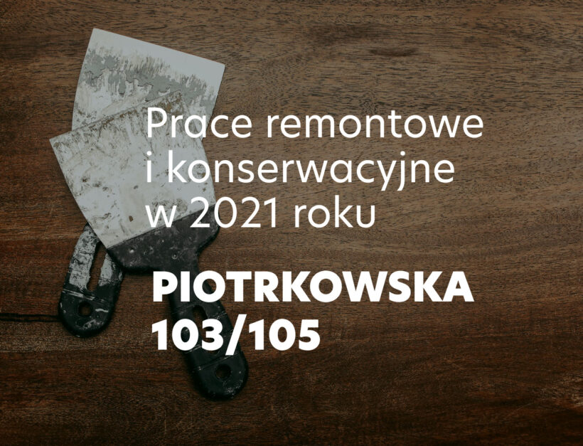 Prace remontowe i konserwacyjne w 2021 r.:  PIOTRKOWSKA 103/105