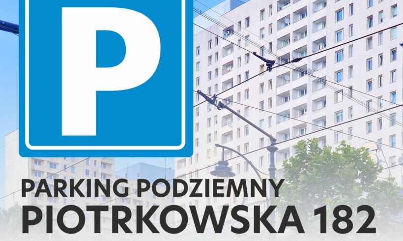 INFORMACJA DLA KORZYSTAJĄCYCH Z PARKINGU PODZIEMNEGO PIOTRKOWSKA 182